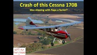 Crash of a Cessna 170B, Did Slipping with Flaps Factor?