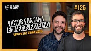 MENTIRAS DO MUNDO GOSPEL | MARCOS BOTELHO E VICTOR FONTANA | ENTRANDO NA MENTE PODCAST #125