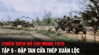Chiến Dịch Hồ Chí Minh 1975 - Tập 5 | ĐẬP TAN Cửa Thép Xuân Lộc