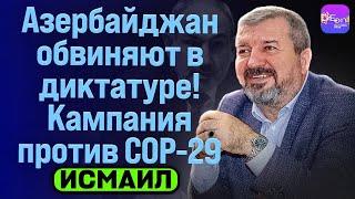  Исмаил | АЗЕРБАЙДЖАН ОБВИНЯЮТ В ДИКТАТУРЕ! КАМПАНИЯ ПРОТИВ СОР-29