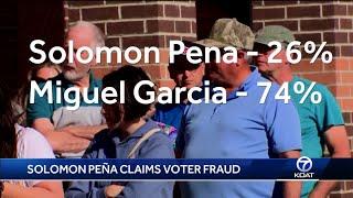 Solomon Peña Claims Voter Fraud