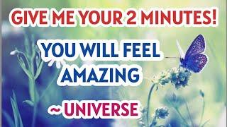 FORGET EVERYTHING! JUST GIVE ME YOUR 2 MINUTES ~ UNIVERSE