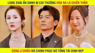 Chàng trai MAY MẮN dùng 3 chiêu đã khuất phục nữ tổng tài xinh đẹp hóa ra là LONG SOÁI ẩn danh