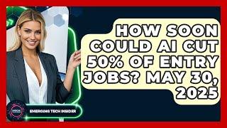 How Soon Could AI Cut 50% Of Entry Jobs? May 30, 2025 | Emerging Tech Insider