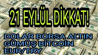 21 EYLÜL'E DİKKAT! DOLAR, ALTIN, BORSA, BTC USD, GÜMÜŞ YORUM VE ANALİZLERİ