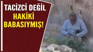 TACİZCİ DEĞİL HAKİKİ BABASIYMIŞ!