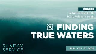  10/27/2024 Sunday Service | AIF Week Four: Finding True Waters