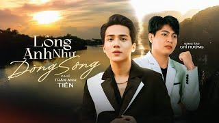 Lòng Anh Như Dòng Sông | Trần Anh Tiến x Chí Hướng | Dòng sông hồi đó giờ đây bên lỡ bên bồi...