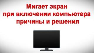 Мигает экран при включении компьютера — причины и решения