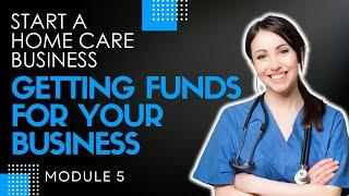 Homecare Operations Module 5 | Getting the Funds for your Home Care Business | Start a Homecare