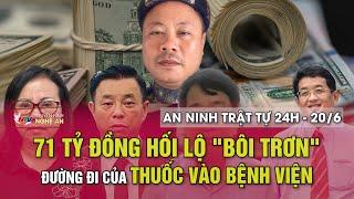 An ninh trật tự 24h - 20/6/2025: 71 tỷ đồng hối lộ "bôi trơn" đường đi của thuốc vào bệnh viện
