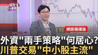 外資又愛又害怕?買現貨.空期貨?!為何不同調? 川普交易不安定因素?!"中小型股主流"台股進行式｜陳斐娟 主持｜20241022｜ 關我什麼事 feat.林昌興