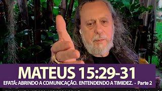 MATEUS 15:29-31 - EFATÁ: ABRINDO A COMUNICAÇÃO. ENTENDENDO A TIMIDEZ.  - Parte 2