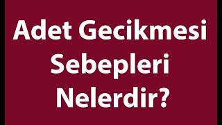 Adet Gecikmesi ; belirtileri, nedenleri; hamilelik, polikistik over, yumurta kistleri, erken menopoz