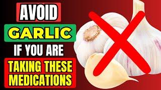  AVOID GARLIC If You Are On THESE Medications