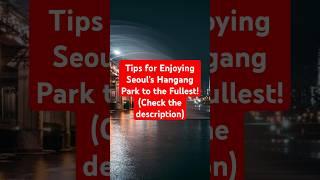 Tips for Enjoying Seoul's Hangang Park to the Fullest!(Check the description)