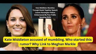 Kate Middleton accused of mumbling. Who started this rumor? Why Link to Meghan Markle
