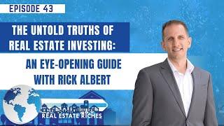 The Untold Truths of Real Estate Investing: An Eye-Opening Guide with Rick Albert - EP 43