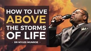 How to Live Above The Storms Of Life - Dr Myles Munroe