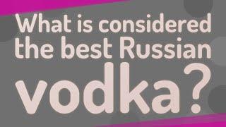 What is considered the best Russian vodka?