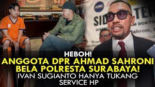 HEBOH! ANGGOTA DPR AHMAD SAHRONI BELA POLRESTA SURABAYA! IVAN SUGIANTO HANYA TUKANG SERVICE HP