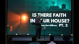 Is There Faith in Your House? Part 2 | Practical Steps 4 Implementing Faith w Bishop Stan Williams