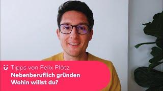 Nebenberuflich gründen - Tipps von Felix Plötz - Wohin willst du?