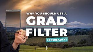 Why You Should Probably Be Using a Grad Filter