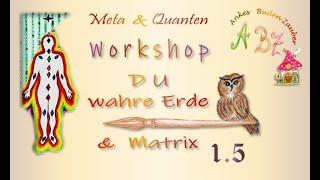 A B Z  Workshop 1.5 DU, wahre Erde & Matrix