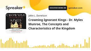 Crowning Ignorant Kings - Dr. Myles Munroe, The Concepts and Characteristics of the Kingdom