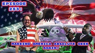 Episode 253: Making America Absolute Geek Again!!!