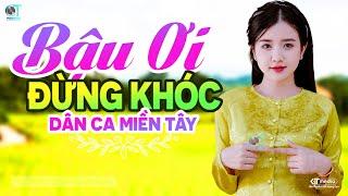 Bậu Ơi Đừng Khóc - LK Dân Ca Miền Tây 2024, Nhạc Trữ Tình Quê Hương Chọn Lọc - Dân Ca Miền Tây