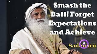 Smash the Ball! Forget Expectations and Achieve- Sadhguru Spiritual Teacher