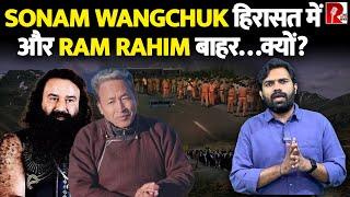 दिल्ली:Sonam Wangchuk हिरासत में और Ram Rahim बाहर…क्यों?