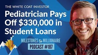 Pediatrician Pays Off $330,000 in Student Loans in 7 Years - MtoM Podcast #187