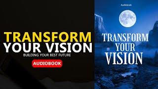 Transform Your Vision: Building Your Best Future (Audiobook)