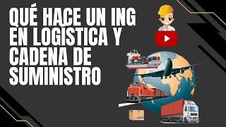 ¿QUÉ HACE UN INGENIERO EN LOGISTICA Y CADENA DE SUMINISTRO?