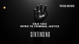 Understanding  Sentencing: CRJS 1302 Intro to Criminal Justice