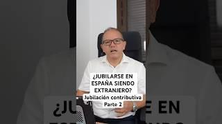 ¿Jubilarse en España siendo extranjero?Jubilación contributiva Parte 2