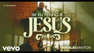 Weslei Santos - Se Eu Tenho a Jesus (If I Got Jesus) (Clipe Oficial)