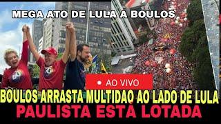 AO VIVO MEGA ATO EM SP LULA SAI AS RUAS COM BOULOS EM MAGA CAMPANHA