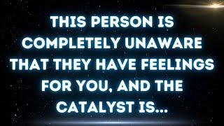  This person is completely unaware that they have feelings for you, and the catalyst is...