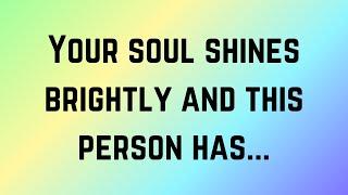 Angels messages | Your soul shines brightly and this person has... | Angel say