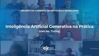 Comissão de Inovação e Tecnologia - Inteligência Artificial Generativa na Prática com Mr. Turing