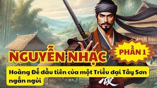 Lịch sử Việt Nam: Nguyễn Nhạc Hoàng Đế đầu tiên của một Triều đại Tây Sơn ngắn ngủi. PHẦN 1