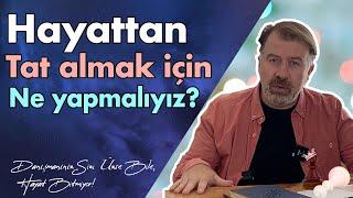 Hayattan Tat Almak İçin Ne Yapmalıyız? - Bu video senin için mi?