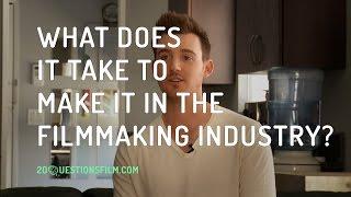 What Does It Take To Make It In The Filmmaking Industry?