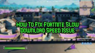 How To Fix Fortnite Slow Download Speed