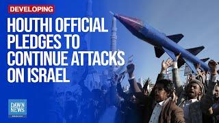 Houthi Official Pledges To Continue Attacks On Israel | Dawn News English