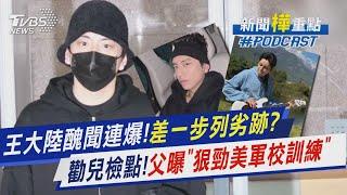 王大陸醜聞連爆! 父曾勸「生活要檢點」一個逃兵掀出3案!警涉洩密升官前一天遭逮｜新聞"樺"重點PODCAST@TVBSNEWS02